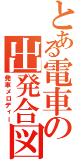 とある電車の出発合図（発車メロディー）