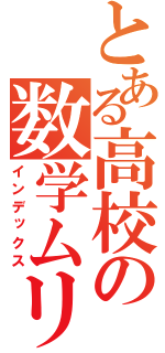 とある高校の数学ムリポ（インデックス）