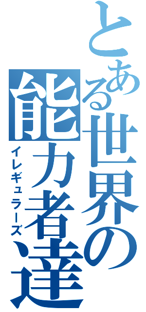 とある世界の能力者達（イレギュラーズ）