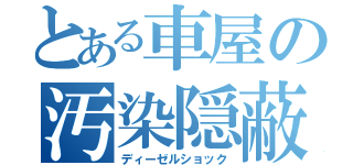 とある車屋の汚染隠蔽（ディーゼルショック）