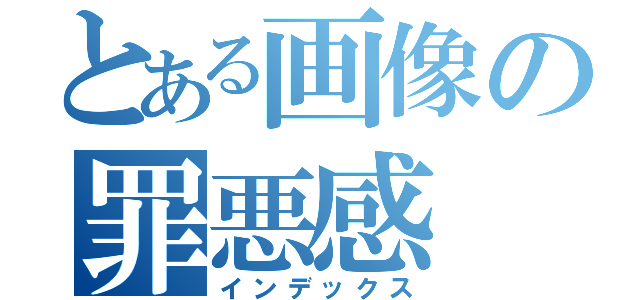 とある画像の罪悪感（インデックス）