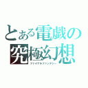 とある電戯の究極幻想（ファイナルファンタジー）