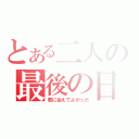 とある二人の最後の日（君に会えてよかった）