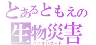 とあるともえの生物災害（バイオハザード）