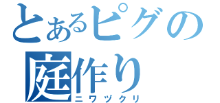 とあるピグの庭作り（ニワヅクリ）