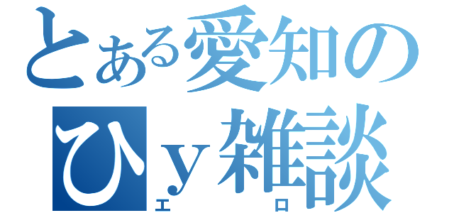 とある愛知のひｙ雑談（エロ）