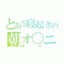 とある寝起きの朝オ〇ニー（遅刻）