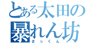 とある太田の暴れん坊（さっくん）