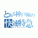 とある神戸線の快速特急（インデックス）