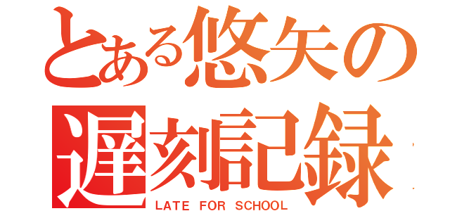 とある悠矢の遅刻記録（ＬＡＴＥ ＦＯＲ ＳＣＨＯＯＬ）