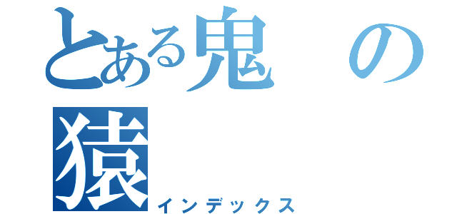 とある鬼の猿（インデックス）