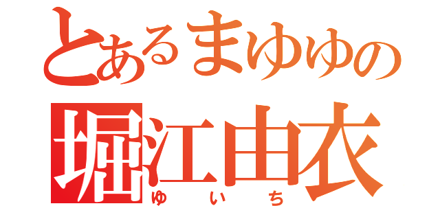 とあるまゆゆの堀江由衣（ゆいち）