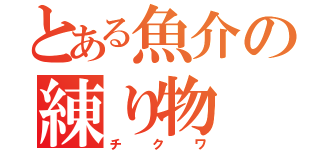 とある魚介の練り物（チクワ）