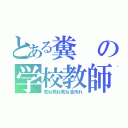 とある糞の学校教師（死ね死ね死ね油汚れ）