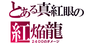 とある真紅眼の紅焔龍（２４００のダメージ）