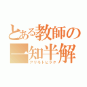 とある教師の一知半解（アリモトヒラク）