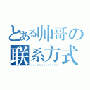 とある帅哥の联系方式（ＱＱ：２５４５３７７１９５）