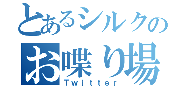 とあるシルクのお喋り場（Ｔｗｉｔｔｅｒ）