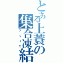 とある上蓑の集合凍結（フリーズ）