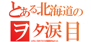 とある北海道のヲタ涙目（レヴュースタァライトが放送されなかった）