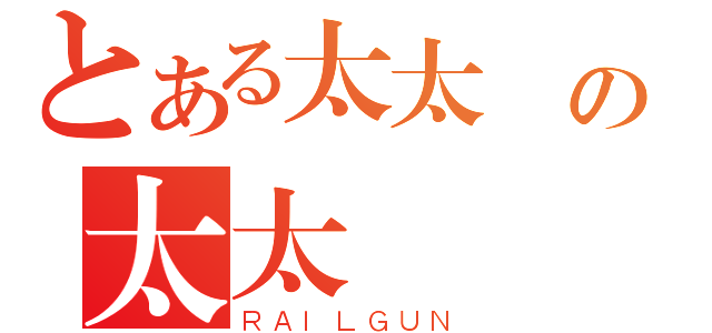 とある太太団の太太団（ＲＡＩＬＧＵＮ）