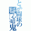 とある闘球の疑心暗鬼（オンルッカー）