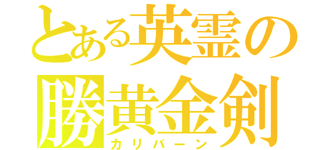 とある英霊の勝黄金剣（カリバーン）