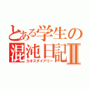 とある学生の混沌日記Ⅱ（カオスダイアリー）