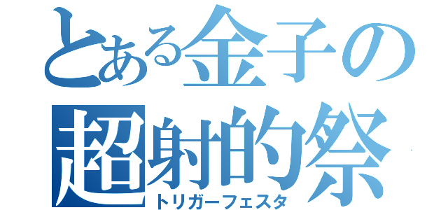 とある金子の超射的祭（トリガーフェスタ）