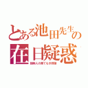 とある池田先生の在日疑惑（朝鮮人の果てなき野望）