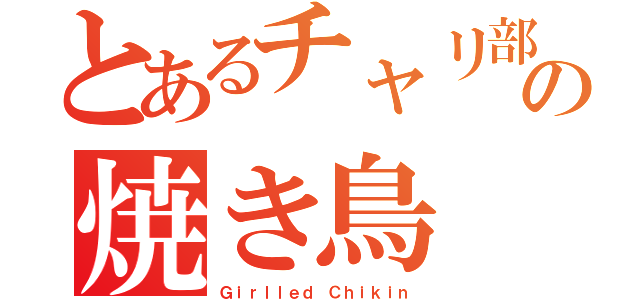 とあるチャリ部の焼き鳥（Ｇｉｒｌｌｅｄ Ｃｈｉｋｉｎ）