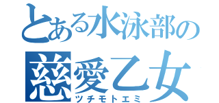 とある水泳部の慈愛乙女（ツチモトエミ）