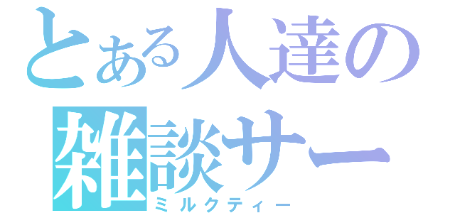 とある人達の雑談サー（ミルクティー）