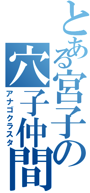 とある宮子の穴子仲間（アナゴクラスタ）