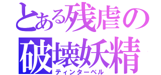 とある残虐の破壊妖精（ティンターベル）