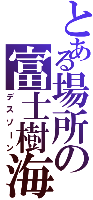 とある場所の富士樹海Ⅱ（デスゾーン）