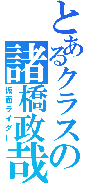 とあるクラスの諸橋政哉（仮面ライダー）