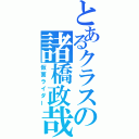 とあるクラスの諸橋政哉（仮面ライダー）