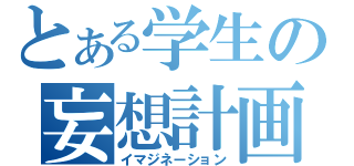 とある学生の妄想計画（イマジネーション）