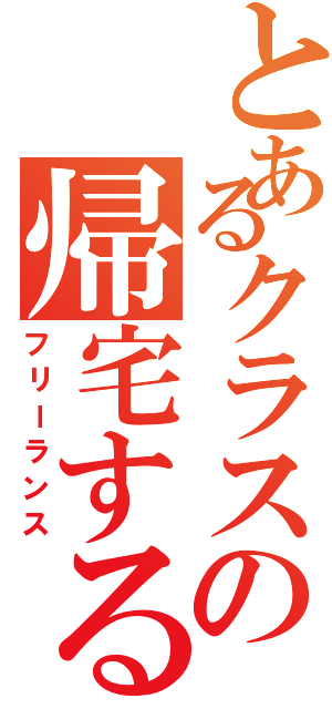 とあるクラスの帰宅する部（フリーランス）