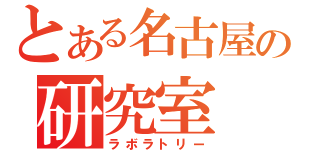 とある名古屋の研究室（ラボラトリー）