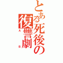 とある死後の復讐劇（ＡＢ）