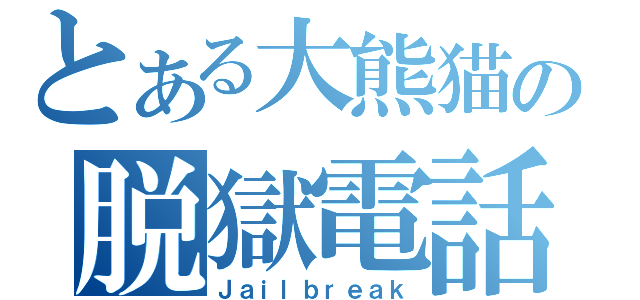 とある大熊猫の脱獄電話（Ｊａｉｌｂｒｅａｋ）