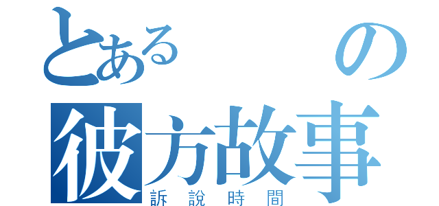 とある傳說の彼方故事（訴說時間）