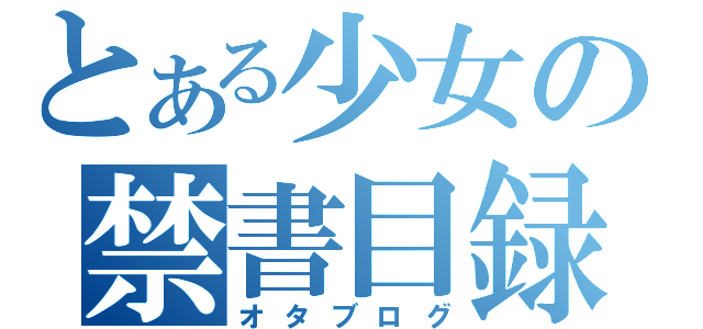 とある少女の禁書目録（オタブログ）