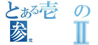 とある壱の参Ⅱ（弐）