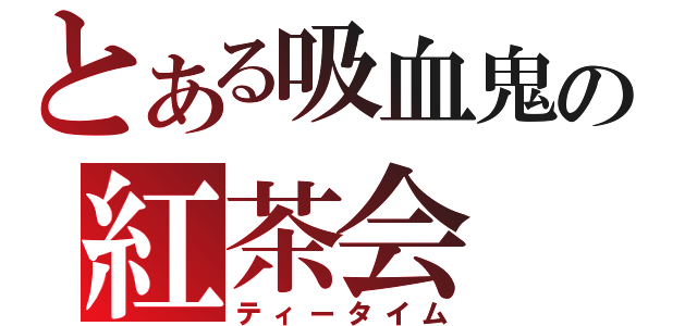 とある吸血鬼の紅茶会（ティータイム）