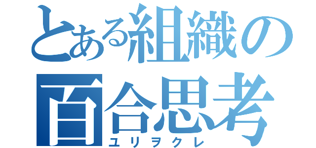 とある組織の百合思考（ユリヲクレ）