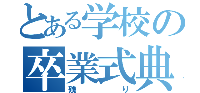 とある学校の卒業式典（残り）