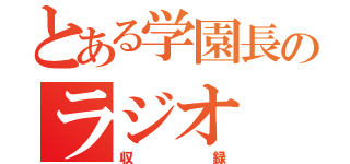 とある学園長のラジオ（収録）